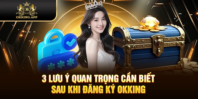 3 lưu ý quan trọng cần biết sau khi đăng ký OKKING