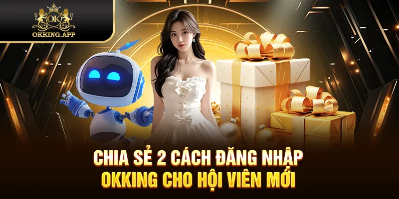 Chia sẻ 2 cách đăng nhập OKKING cho hội viên mới