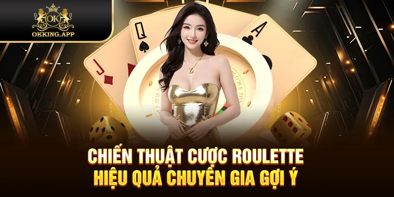 Chiến thuật cược Roulette hiệu quả chuyên gia gợi ý