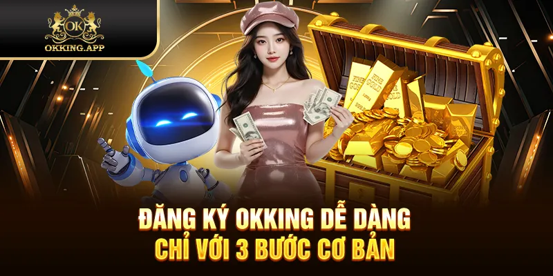 Đăng ký OKKING dễ dàng chỉ với 3 bước cơ bản
