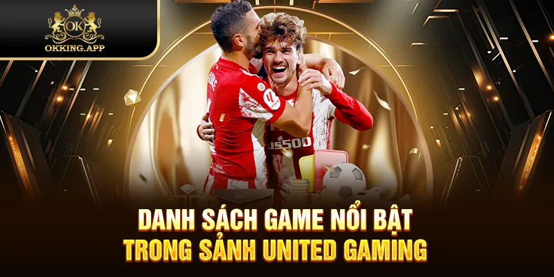 Danh sách game nổi bật trong sảnh United Gaming