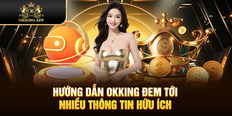 Hướng dẫn OKKING đem tới nhiều thông tin hữu ích