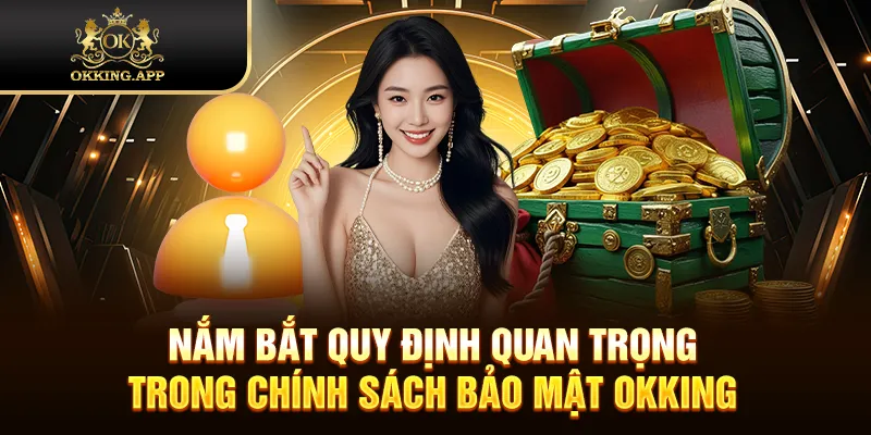 Nắm bắt quy định quan trọng trong chính sách bảo mật OKKING