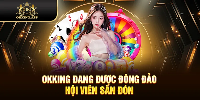 OKKING đang được đông đảo hội viên săn đón