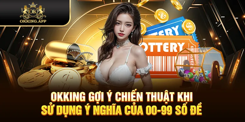 OKKING gợi ý chiến thuật khi sử dụng ý nghĩa của 00-99 số đề