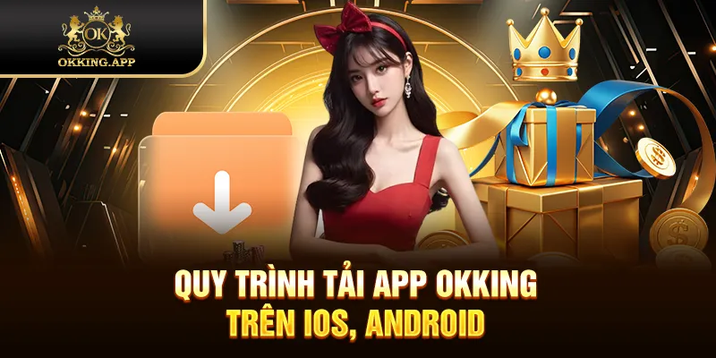 Quy trình tải app OKKING trên iOS, Android