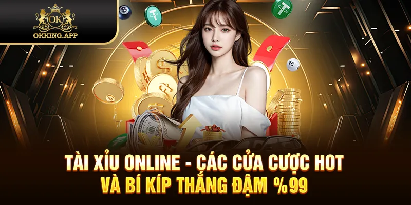 Tài Xỉu Online - Các Cửa Cược Hot Và Bí Kíp Thắng Đậm 99%