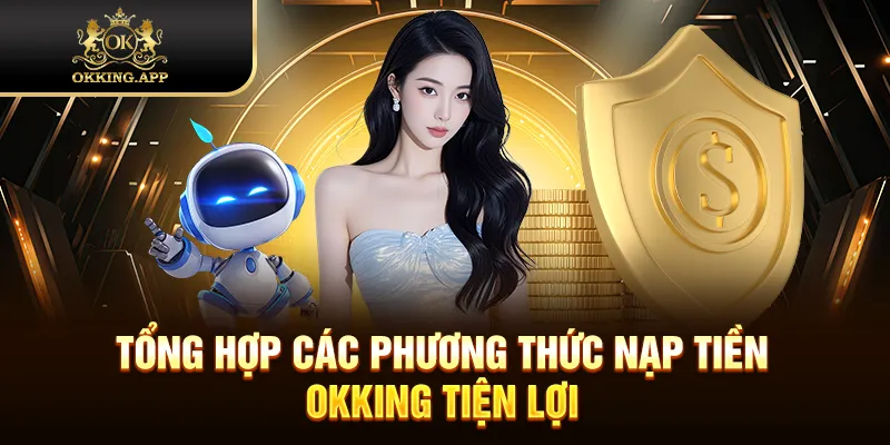 Tổng hợp các phương thức nạp tiền OKKING tiện lợi