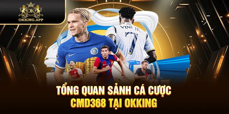 Tổng quan sảnh cá cược CMD368 tại OKKING