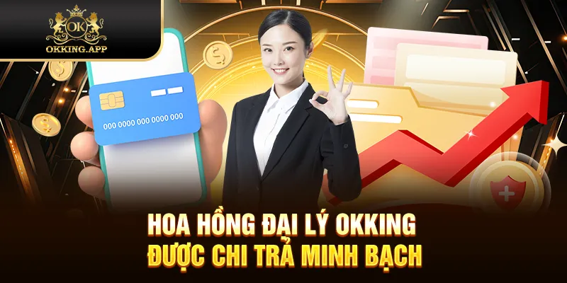 Hoa hồng đại lý OKKING được chi trả minh bạch